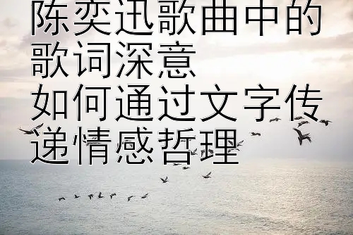 陈奕迅歌曲中的歌词深意  
如何通过文字传递情感哲理